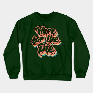 Here for the Pie Crewneck Sweatshirt